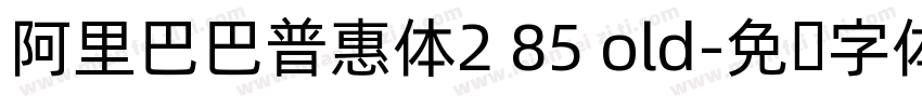 阿里巴巴普惠体2 85 old字体转换